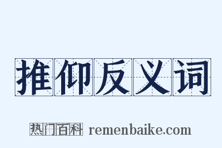 推仰反义词是什么意思的图片